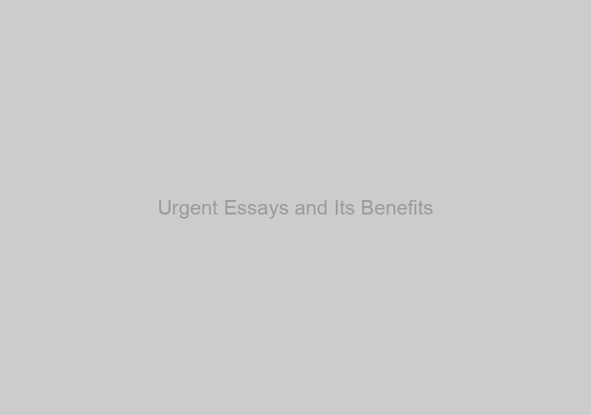 Urgent Essays and Its Benefits